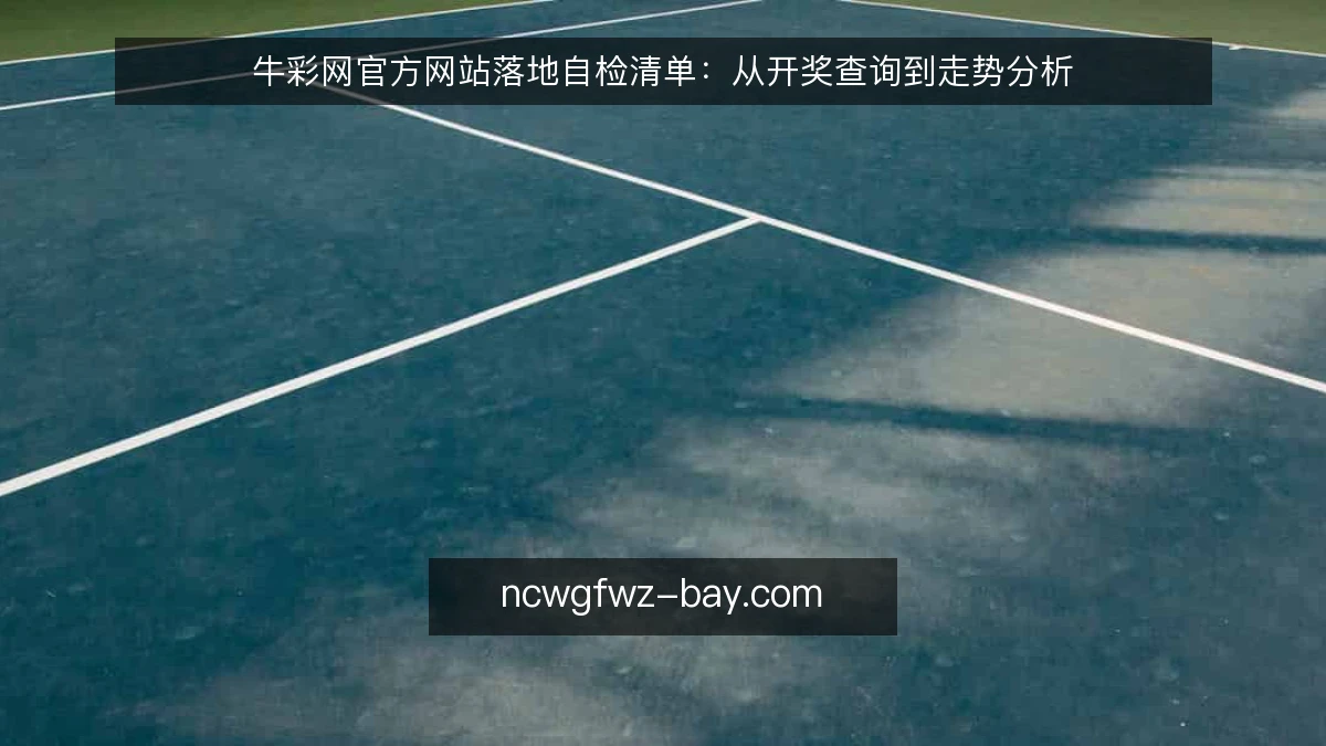 牛彩网官方网站落地自检清单：从开奖查询到走势分析