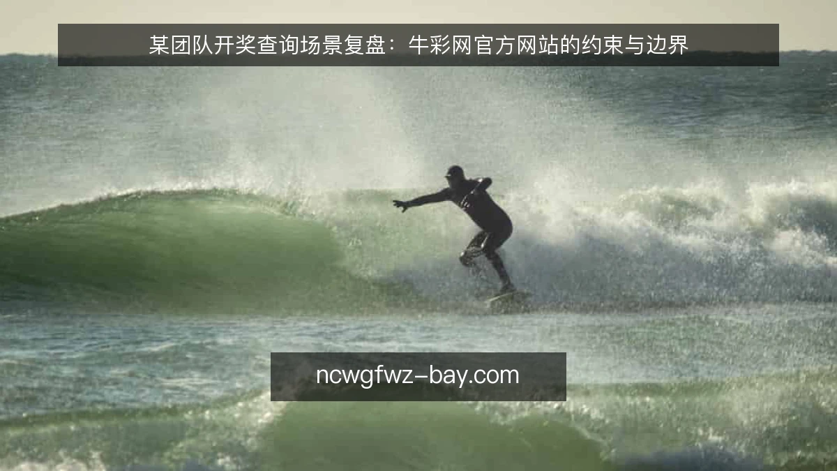 某团队开奖查询场景复盘：牛彩网官方网站的约束与边界