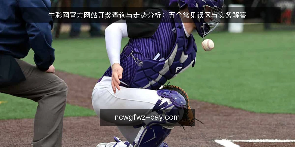 牛彩网官方网站开奖查询与走势分析:五个常见误区与实务解答 — 牛彩网官方网站的开奖查询和走势分析,用户最常问什么? 配图