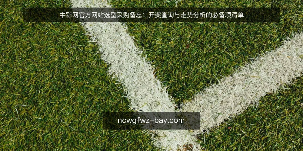 牛彩网官方网站选型采购备忘：开奖查询与走势分析的必备项清单 — 现场信号：先看哪些使用痕迹 配图
